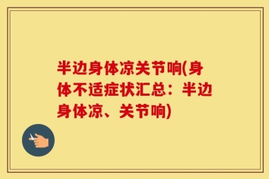 半边身体凉关节响(身体不适症状汇总：半边身体凉、关节响)