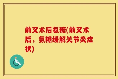 前叉术后氨糖(前叉术后，氨糖缓解关节炎症状)