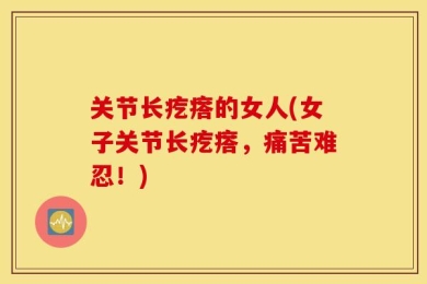 关节长疙瘩的女人(女子关节长疙瘩，痛苦难忍！)