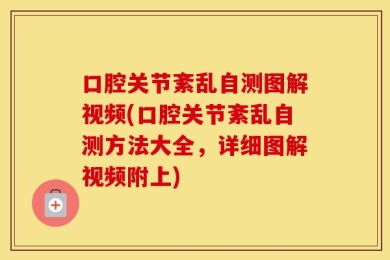 口腔关节紊乱自测图解视频(口腔关节紊乱自测方法大全，详细图解视频附上)
