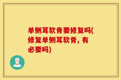 单侧耳软骨要修复吗(修复单侧耳软骨, 有必要吗)