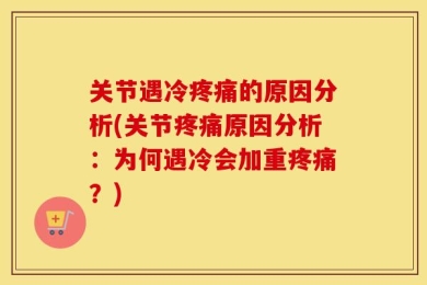 关节遇冷疼痛的原因分析(关节疼痛原因分析：为何遇冷会加重疼痛？)