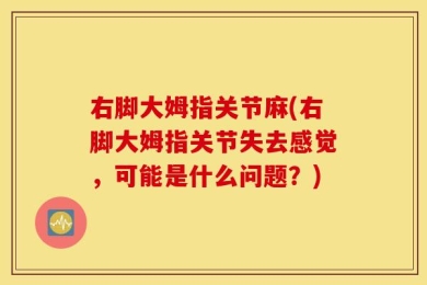 右脚大姆指关节麻(右脚大姆指关节失去感觉，可能是什么问题？)