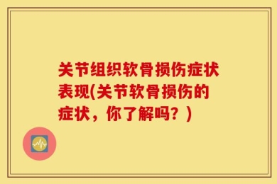 关节组织软骨损伤症状表现(关节软骨损伤的症状，你了解吗？)