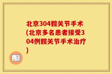 北京304髋关节手术(北京多名患者接受304例髋关节手术治疗)