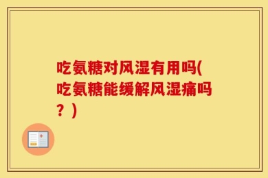 吃氨糖对风湿有用吗(吃氨糖能缓解风湿痛吗？)
