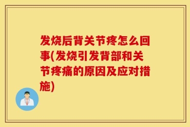 发烧后背关节疼怎么回事(发烧引发背部和关节疼痛的原因及应对措施)