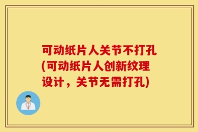 可动纸片人关节不打孔(可动纸片人创新纹理设计，关节无需打孔)