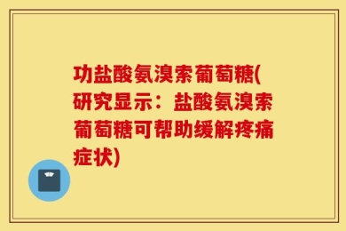 功盐酸氨溴索葡萄糖(研究显示：盐酸氨溴索葡萄糖可帮助缓解疼痛症状)