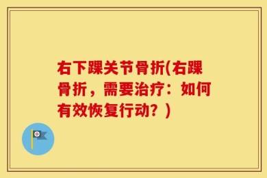右下踝关节骨折(右踝骨折，需要治疗：如何有效恢复行动？)
