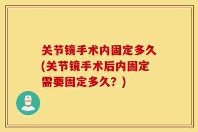 关节镜手术内固定多久(关节镜手术后内固定需要固定多久？)