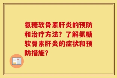 氨糖软骨素肝炎的预防和治疗方法？了解氨糖软骨素肝炎的症状和预防措施？