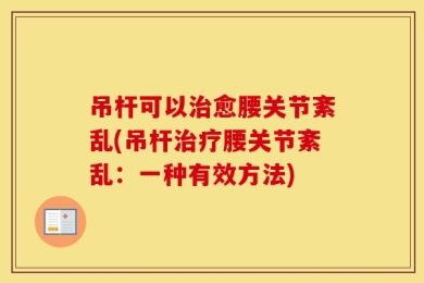 吊杆可以治愈腰关节紊乱(吊杆治疗腰关节紊乱：一种有效方法)