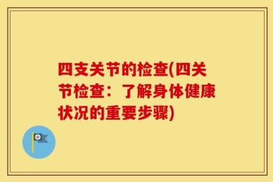四支关节的检查(四关节检查：了解身体健康状况的重要步骤)