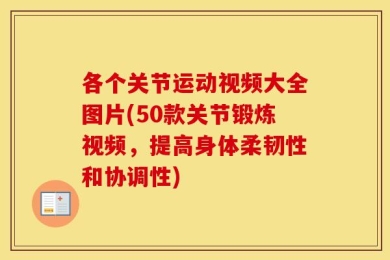 各个关节运动视频大全图片(50款关节锻炼视频，提高身体柔韧性和协调性)