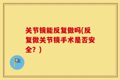 关节镜能反复做吗(反复做关节镜手术是否安全？)