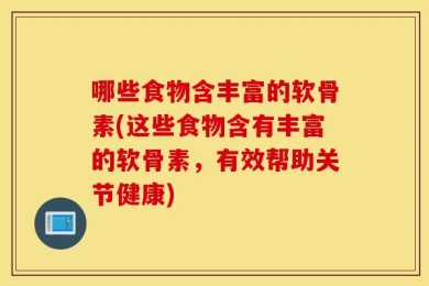 哪些食物含丰富的软骨素(这些食物含有丰富的软骨素，有效帮助关节健康)