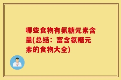 哪些食物有氨糖元素含量(总结：富含氨糖元素的食物大全)
