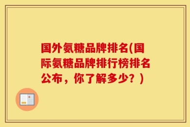 国外氨糖品牌排名(国际氨糖品牌排行榜排名公布，你了解多少？)
