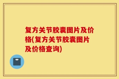 复方关节胶囊图片及价格(复方关节胶囊图片及价格查询)