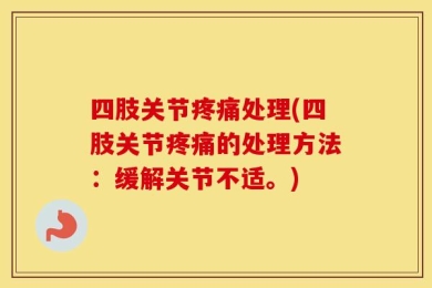 四肢关节疼痛处理(四肢关节疼痛的处理方法：缓解关节不适。)