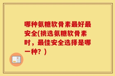 哪种氨糖软骨素最好最安全(挑选氨糖软骨素时，最佳安全选择是哪一种？)