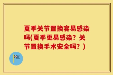 夏季关节置换容易感染吗(夏季更易感染？关节置换手术安全吗？)