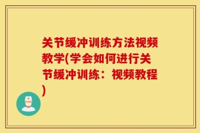 关节缓冲训练方法视频教学(学会如何进行关节缓冲训练：视频教程)