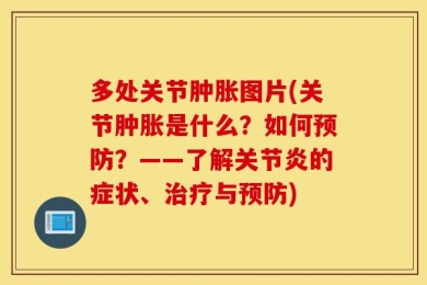 多处关节肿胀图片(关节肿胀是什么？如何预防？——了解关节炎的症状、治疗与预防)