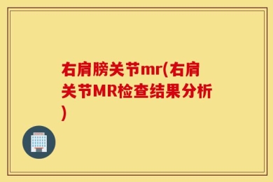 右肩膀关节mr(右肩关节MR检查结果分析)