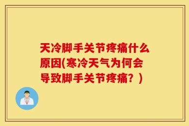 天冷脚手关节疼痛什么原因(寒冷天气为何会导致脚手关节疼痛？)