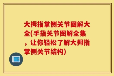 大拇指掌侧关节图解大全(手指关节图解全集，让你轻松了解大拇指掌侧关节结构)