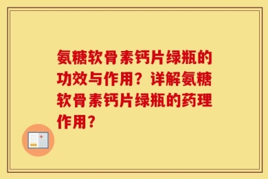 氨糖软骨素钙片绿瓶的功效与作用？详解氨糖软骨素钙片绿瓶的药理作用？