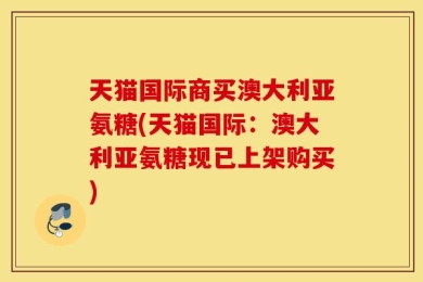 天猫国际商买澳大利亚氨糖(天猫国际：澳大利亚氨糖现已上架购买)