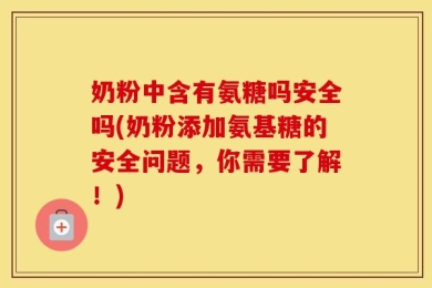 奶粉中含有氨糖吗安全吗(奶粉添加氨基糖的安全问题，你需要了解！)