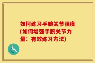 如何练习手腕关节强度(如何增强手腕关节力量：有效练习方法)