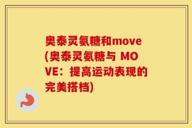 奥泰灵氨糖和move(奥泰灵氨糖与 MOVE：提高运动表现的完美搭档)