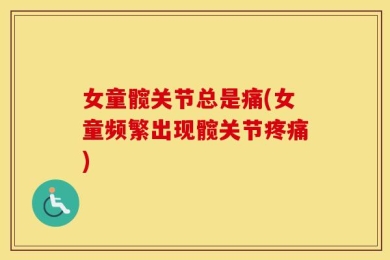 女童髋关节总是痛(女童频繁出现髋关节疼痛)