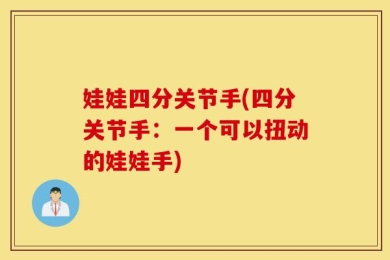 娃娃四分关节手(四分关节手：一个可以扭动的娃娃手)