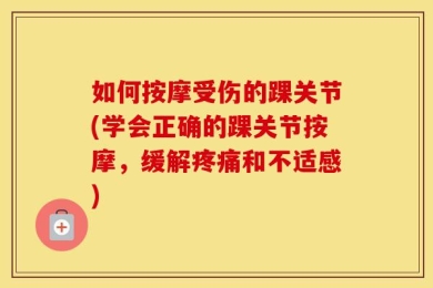 如何按摩受伤的踝关节(学会正确的踝关节按摩，缓解疼痛和不适感)