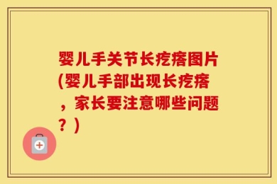 婴儿手关节长疙瘩图片(婴儿手部出现长疙瘩，家长要注意哪些问题？)