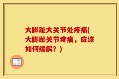 大脚趾大关节处疼痛(大脚趾关节疼痛，应该如何缓解？)