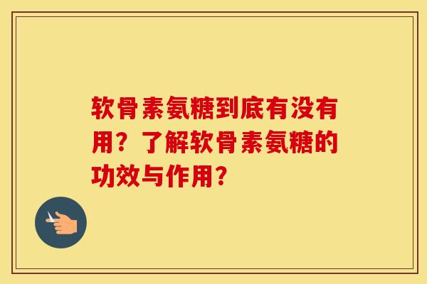 软骨素氨糖到底有没有用?了解软骨素氨糖的功效与作用? 软骨素氨糖到底有没有用?了解软骨素氨糖的功效与作用?