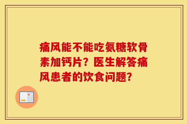 能不能吃氨糖软骨素加钙片？医生解答患者的饮食问题？