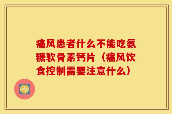 患者什么不能吃氨糖软骨素钙片(饮食控制需要注意什么) 患者什么不能吃氨糖软骨素钙片(饮食控制需要注意什么)