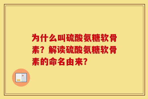 为什么叫硫酸氨糖软骨素?解读硫酸氨糖软骨素的命名由来? 为什么叫硫酸氨糖软骨素?解读硫酸氨糖软骨素的命名由来?