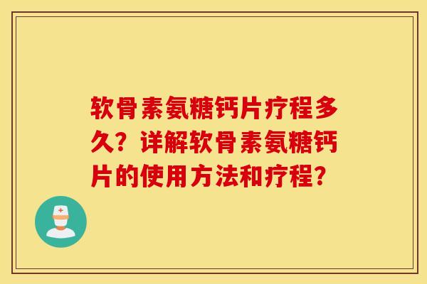 软骨素氨糖钙片疗程多久?详解软骨素氨糖钙片的使用方法和疗程? 软骨素氨糖钙片疗程多久?详解软骨素氨糖钙片的使用方法和疗程?