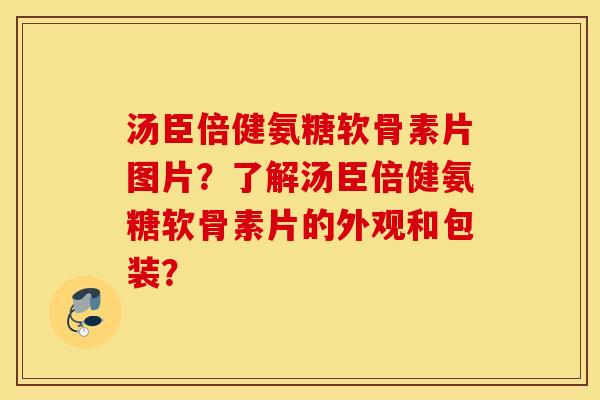 汤臣倍健氨糖软骨素片图片?了解汤臣倍健氨糖软骨素片的外观和包装? 汤臣倍健氨糖软骨素片图片?了解汤臣倍健氨糖软骨素片的外观和包装?