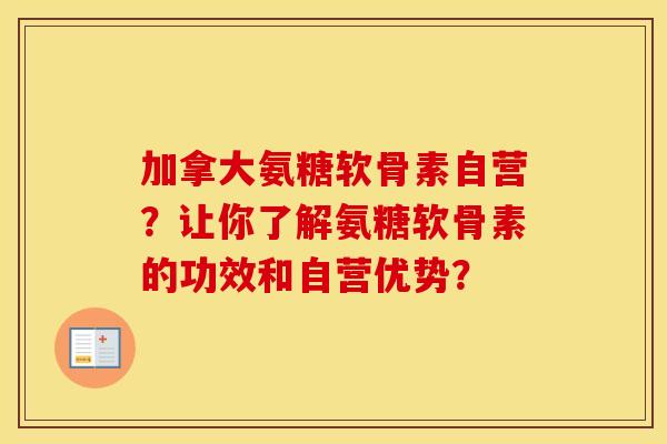 加拿大氨糖软骨素自营?让你了解氨糖软骨素的功效和自营优势? 加拿大氨糖软骨素自营?让你了解氨糖软骨素的功效和自营优势?