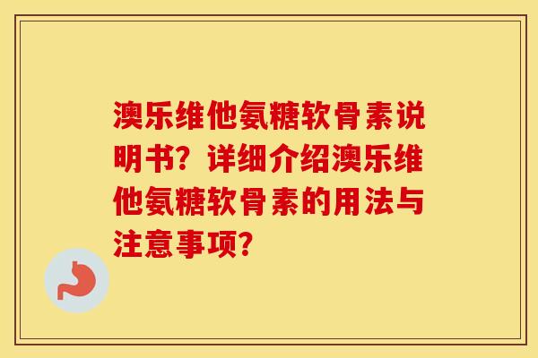 澳乐维他氨糖软骨素说明书?详细介绍澳乐维他氨糖软骨素的用法与注意事项? 澳乐维他氨糖软骨素说明书?详细介绍澳乐维他氨糖软骨素的用法与注意事项?